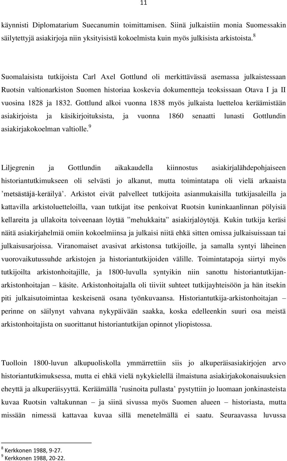 Gottlund alkoi vuonna 1838 myös julkaista luetteloa keräämistään asiakirjoista ja käsikirjoituksista, ja vuonna 1860 senaatti lunasti Gottlundin asiakirjakokoelman valtiolle.