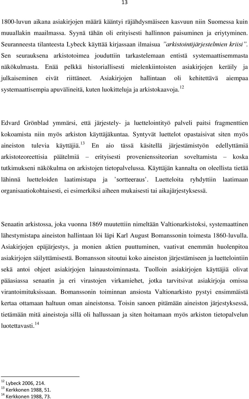 Enää pelkkä historiallisesti mielenkiintoisten asiakirjojen keräily ja julkaiseminen eivät riittäneet.