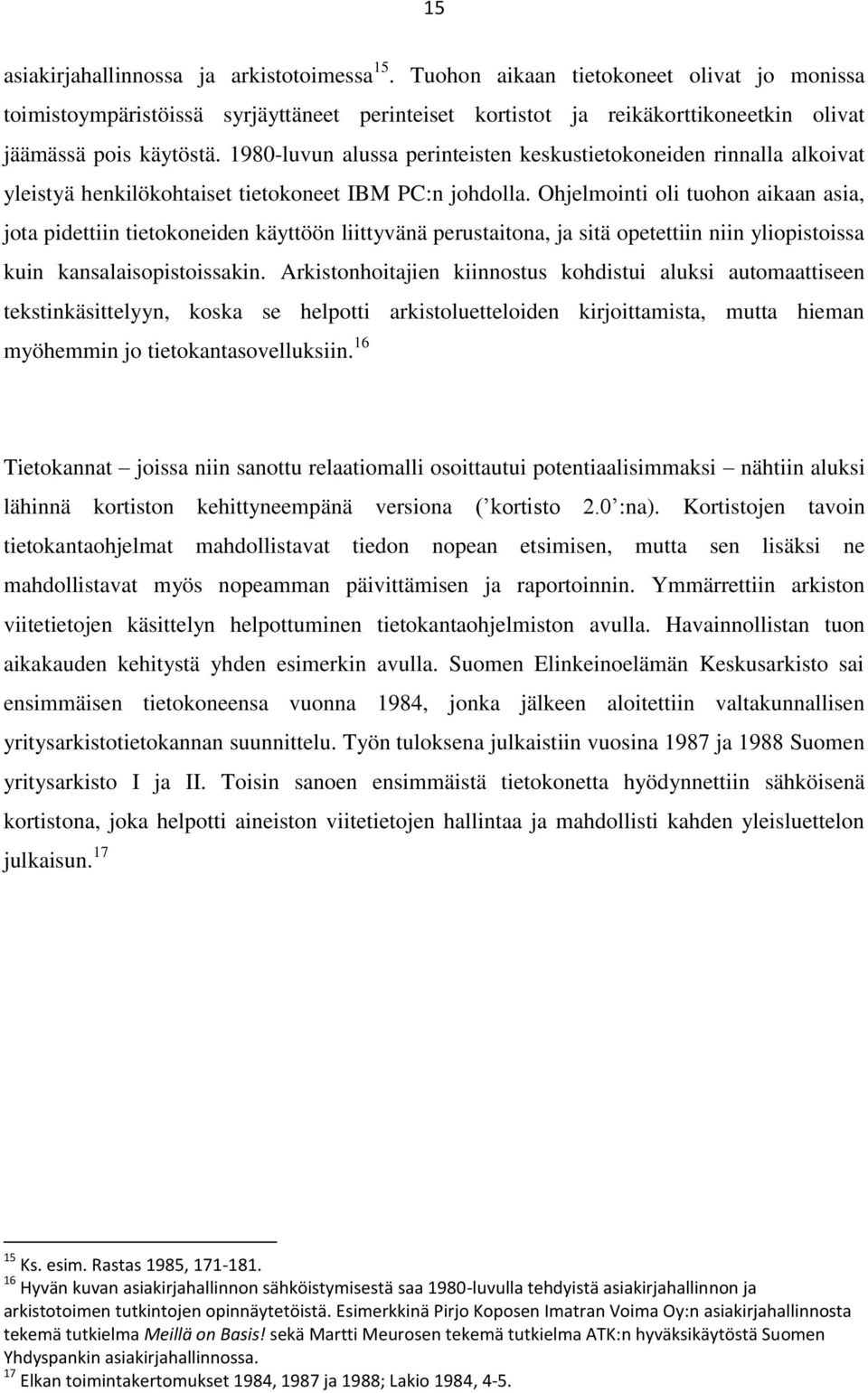 1980-luvun alussa perinteisten keskustietokoneiden rinnalla alkoivat yleistyä henkilökohtaiset tietokoneet IBM PC:n johdolla.