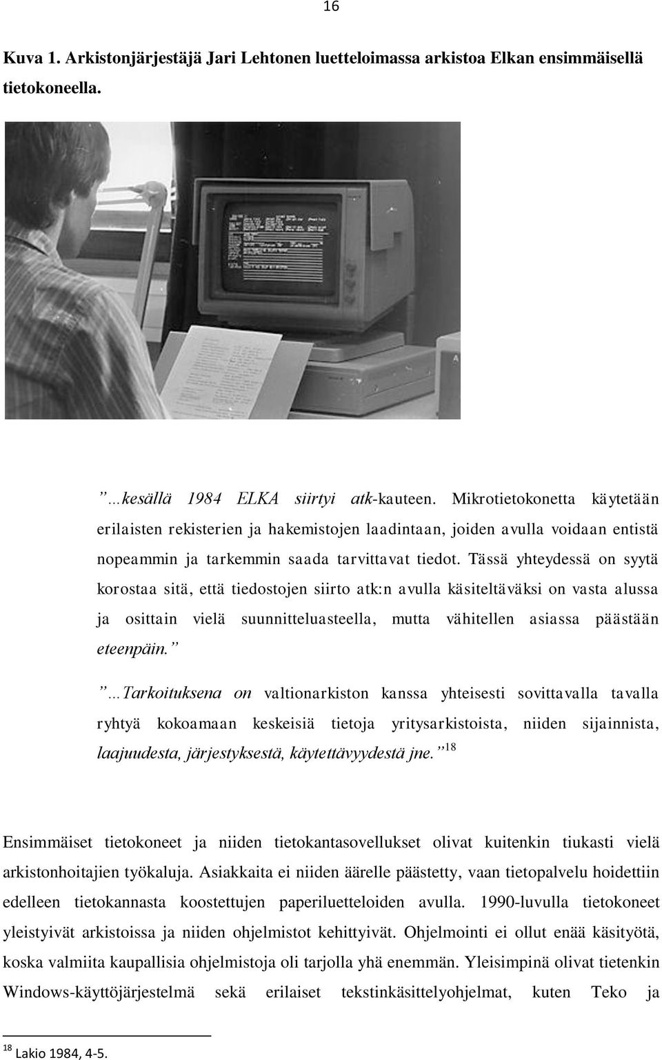 Tässä yhteydessä on syytä korostaa sitä, että tiedostojen siirto atk:n avulla käsiteltäväksi on vasta alussa ja osittain vielä suunnitteluasteella, mutta vähitellen asiassa päästään eteenpäin.