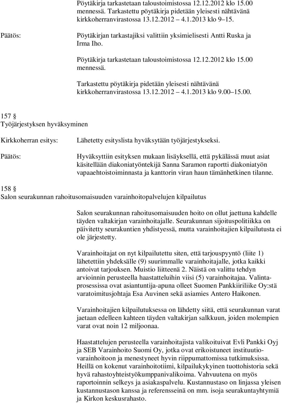 Tarkastettu pöytäkirja pidetään yleisesti nähtävänä kirkkoherranvirastossa 13.12.2012 4.1.2013 klo 9.00 15.00. 157 Työjärjestyksen hyväksyminen Lähetetty esityslista hyväksytään työjärjestykseksi.