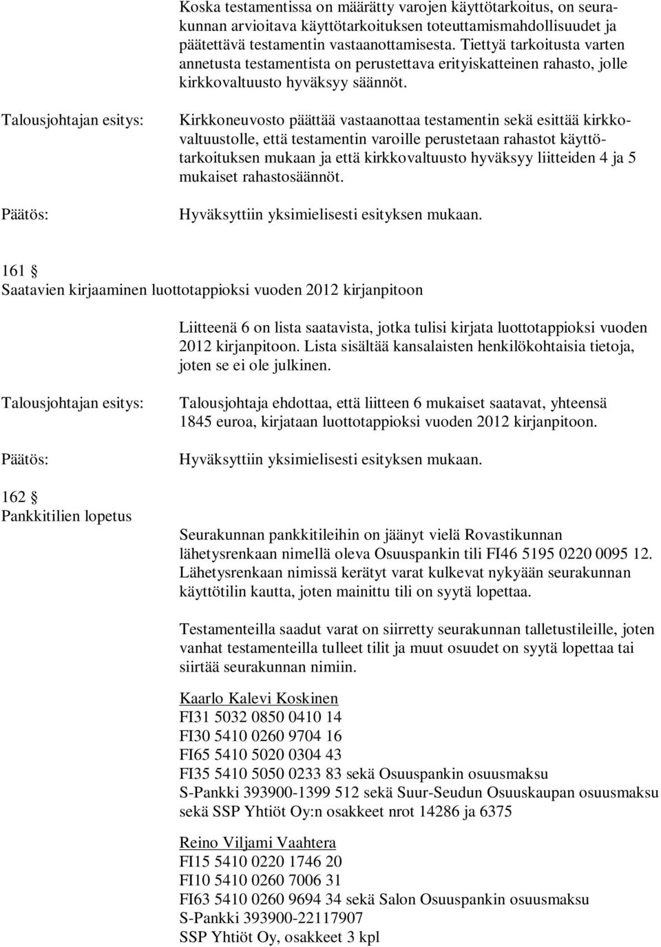 Kirkkoneuvosto päättää vastaanottaa testamentin sekä esittää kirkkovaltuustolle, että testamentin varoille perustetaan rahastot käyttötarkoituksen mukaan ja että kirkkovaltuusto hyväksyy liitteiden 4