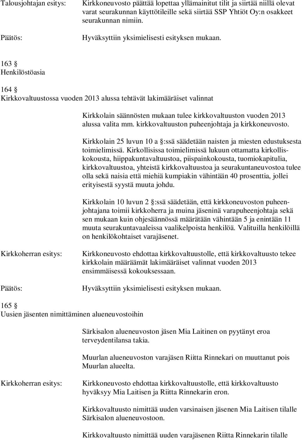 kirkkovaltuuston puheenjohtaja ja kirkkoneuvosto. Kirkkolain 25 luvun 10 a :ssä säädetään naisten ja miesten edustuksesta toimielimissä.