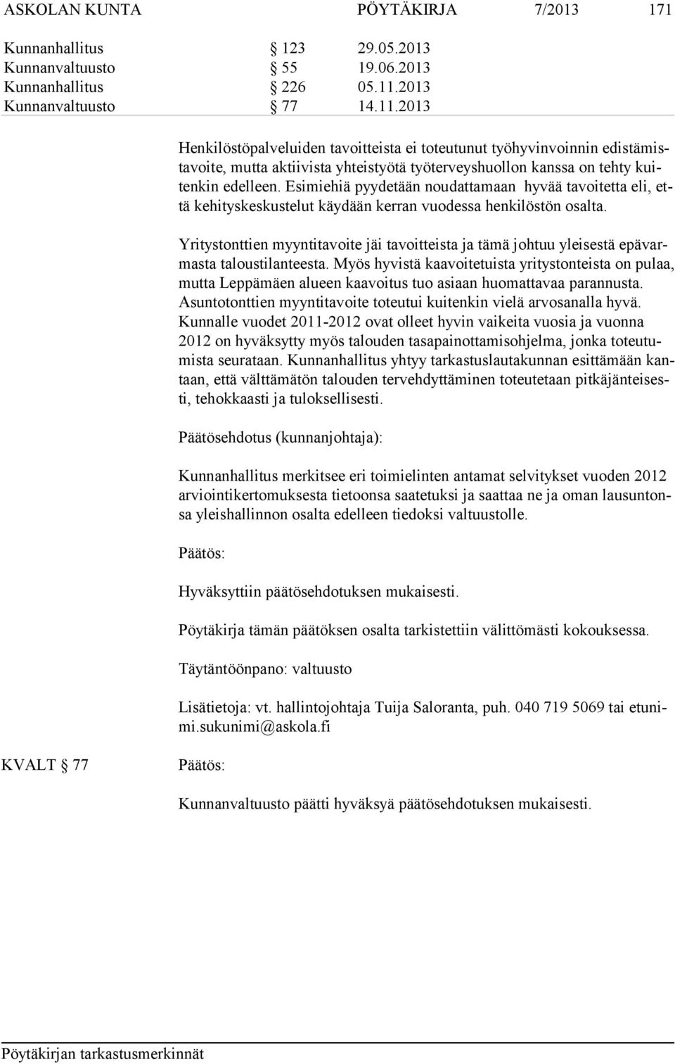 2013 Henkilöstöpalveluiden tavoitteista ei toteutunut työhyvinvoinnin edis tä mista voi te, mutta aktiivista yhteistyötä työterveyshuollon kanssa on tehty kuiten kin edelleen.