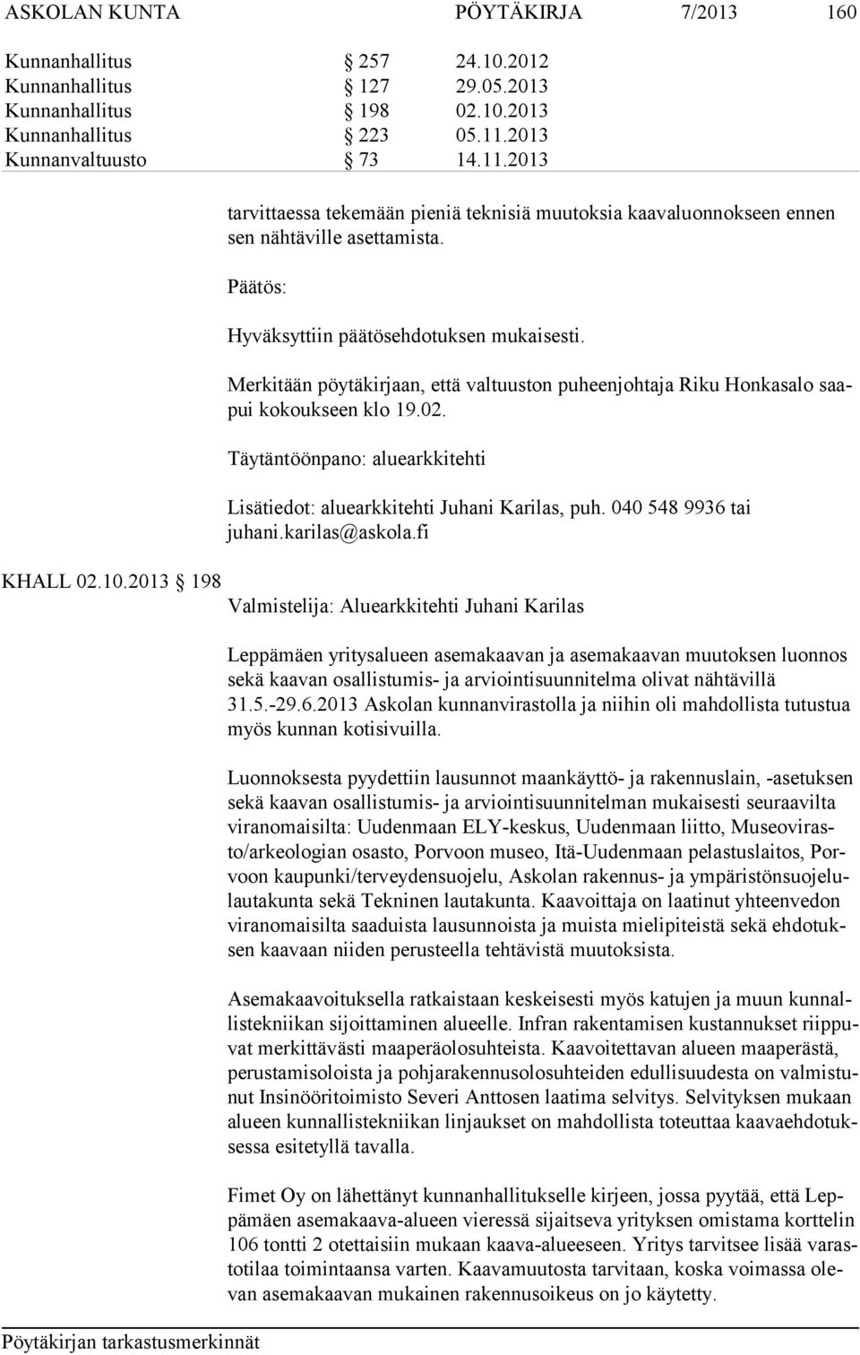 Merkitään pöytäkirjaan, että valtuuston puheenjohtaja Riku Honkasalo saapui kokoukseen klo 19.02. Täytäntöönpano: aluearkkitehti Lisätiedot: aluearkkitehti Juhani Karilas, puh.