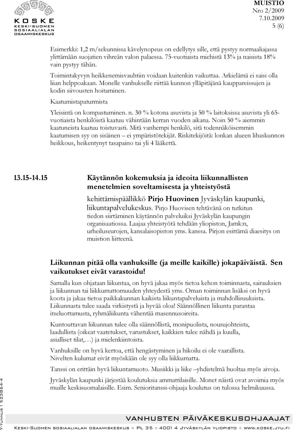 Monelle vanhukselle riittää kunnon ylläpitäjänä kauppareissujen ja kodin siivousten hoitaminen. Kaatumistapaturmista Yleisintä on kompastuminen. n.