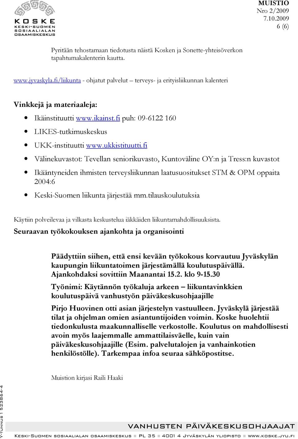 fi Välinekuvastot: Tevellan seniorikuvasto, Kuntoväline OY:n ja Tress:n kuvastot Ikääntyneiden ihmisten terveysliikunnan laatusuositukset STM & OPM oppaita 2004:6 Keski-Suomen liikunta järjestää mm.