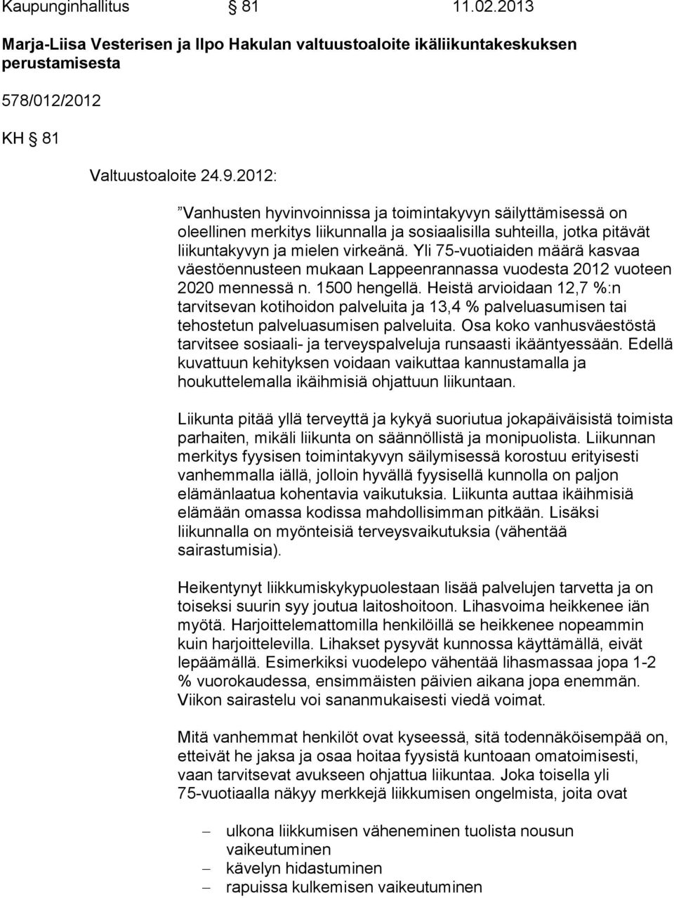 Yli 75-vuotiaiden määrä kasvaa väestöennusteen mukaan Lappeenrannassa vuodesta 2012 vuoteen 2020 mennessä n. 1500 hengellä.