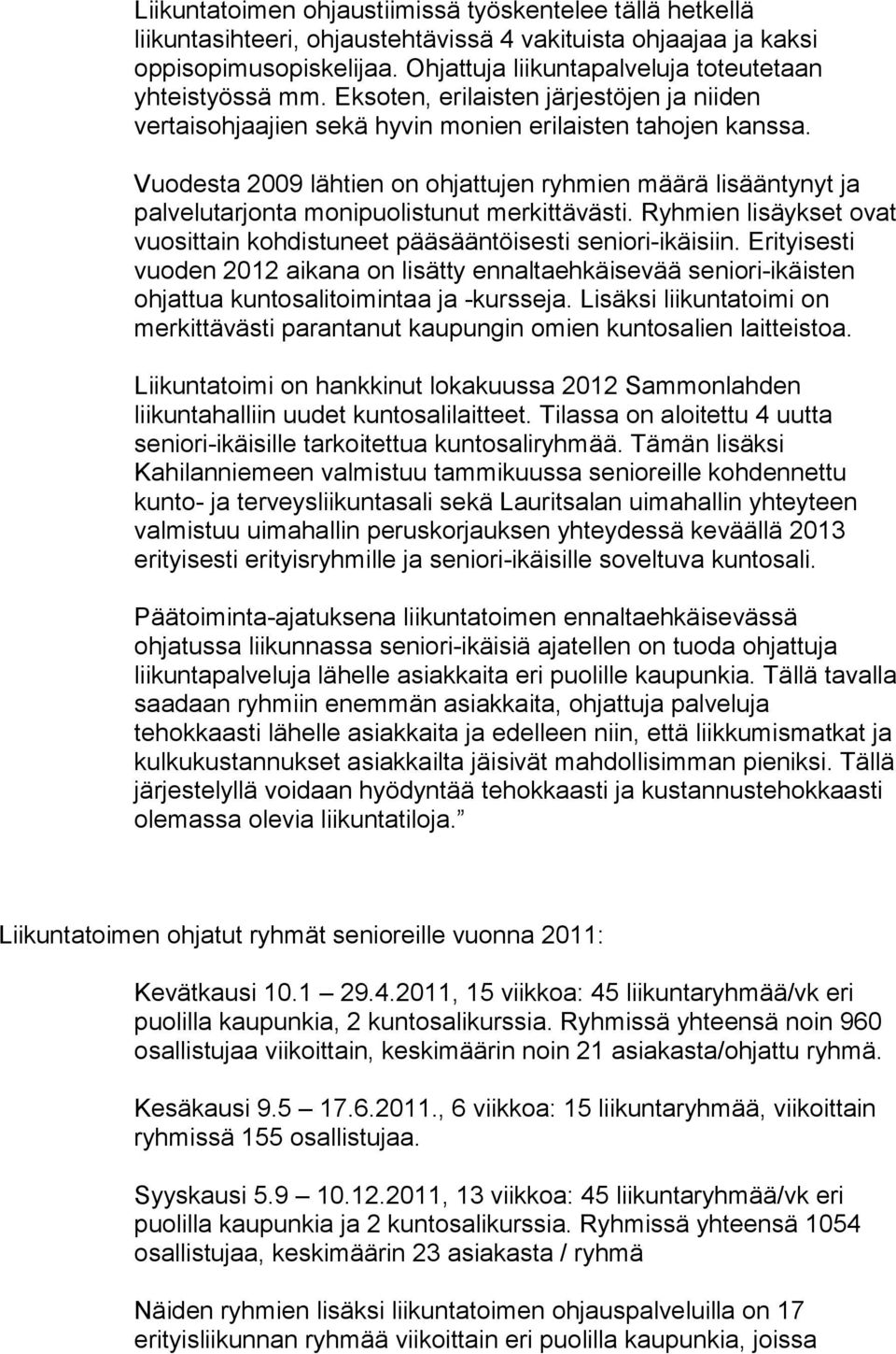 Vuodesta 2009 lähtien on ohjattujen ryhmien määrä lisääntynyt ja palvelutarjonta monipuolistunut merkittävästi. Ryhmien lisäykset ovat vuosittain kohdistuneet pääsääntöisesti seniori-ikäisiin.