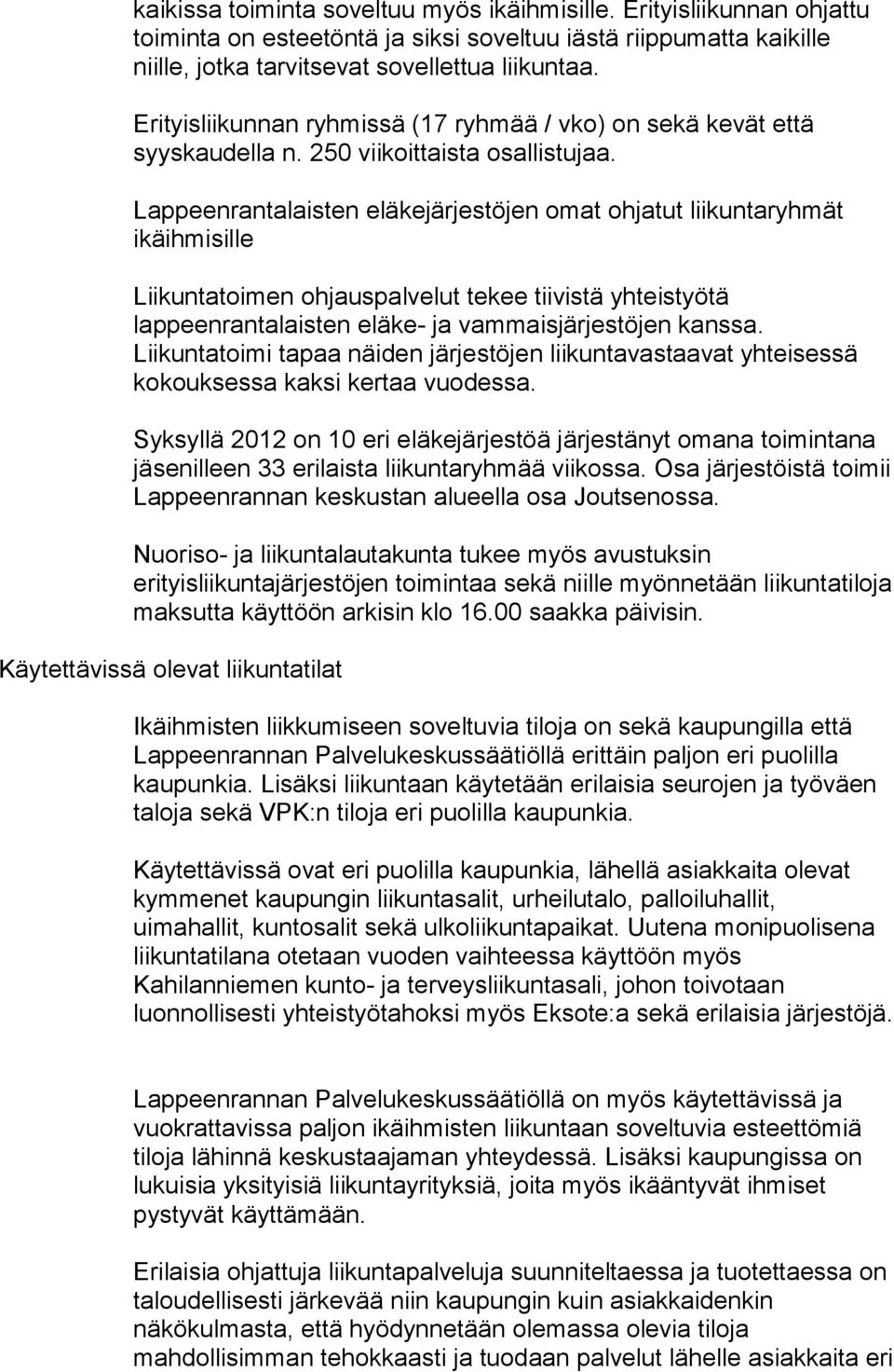 Lappeenrantalaisten eläkejärjestöjen omat ohjatut liikuntaryhmät ikäihmisille Liikuntatoimen ohjauspalvelut tekee tiivistä yhteistyötä lappeenrantalaisten eläke- ja vammaisjärjestöjen kanssa.