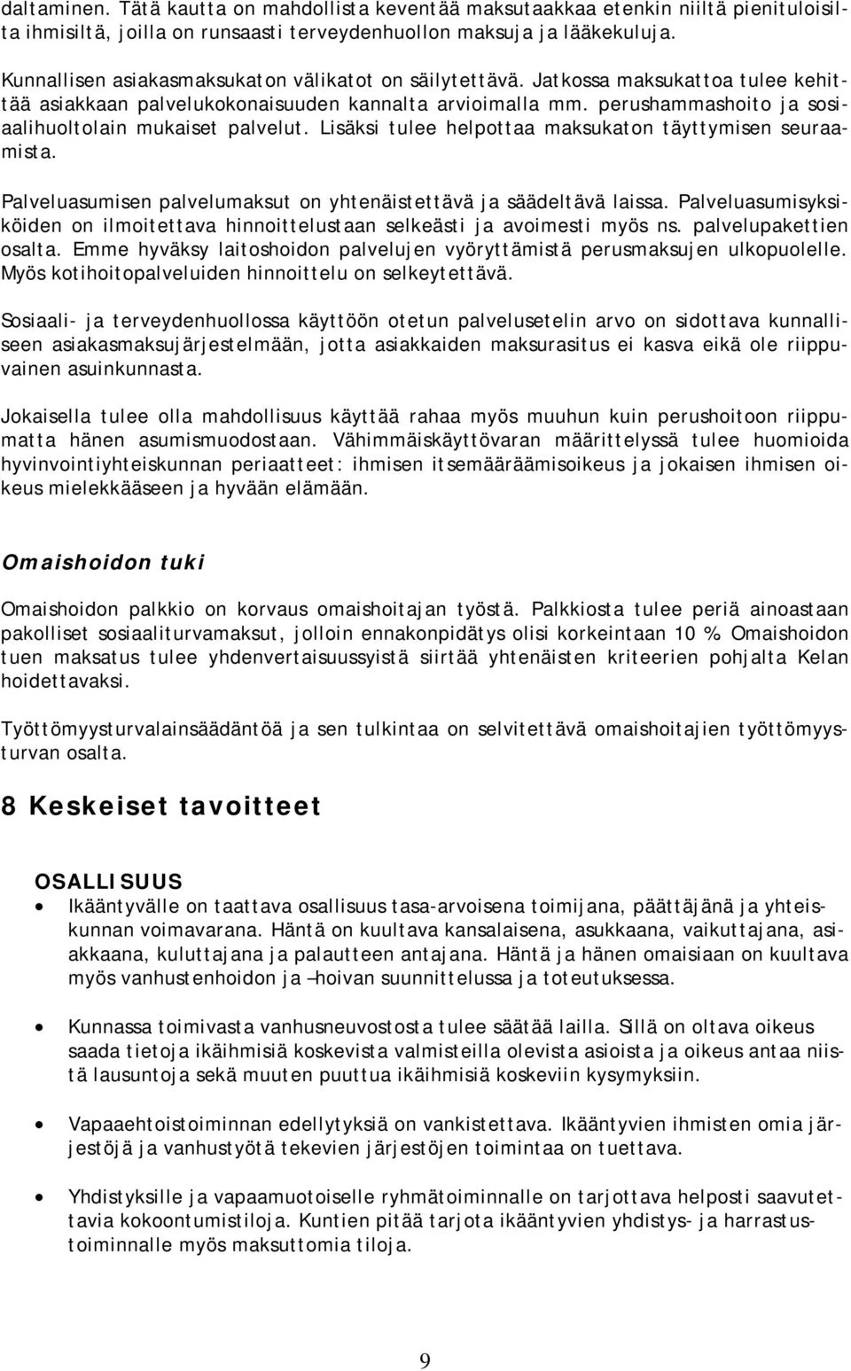 Lisäksi tulee helpttaa maksukatn täyttymisen seuraamista. Palveluasumisen palvelumaksut n yhtenäistettävä ja säädeltävä laissa.