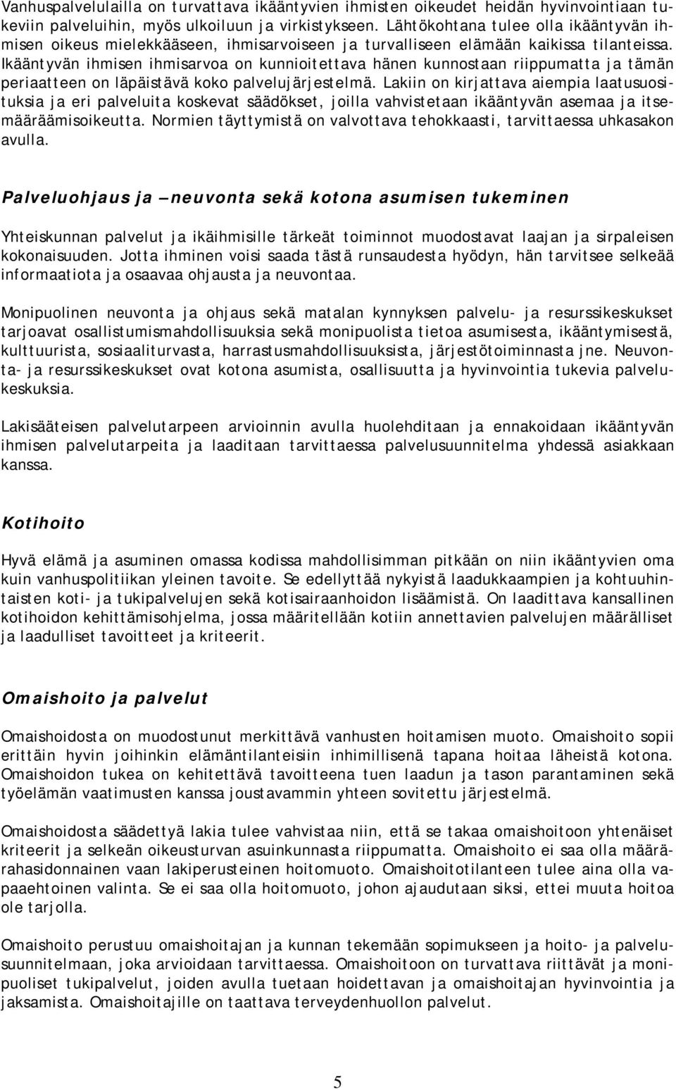 Ikääntyvän ihmisen ihmisarva n kunniitettava hänen kunnstaan riippumatta ja tämän periaatteen n läpäistävä kk palvelujärjestelmä.