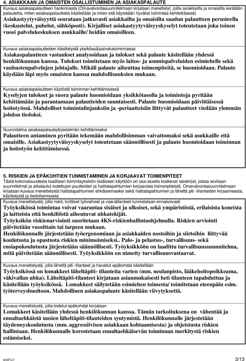 (keskustelut, puhelut, sähköposti). Kirjalliset asiakastyytyväisyyskyselyt toteutetaan joka toinen vuosi palvelukeskuksen asukkaille/ heidän omaisilleen.