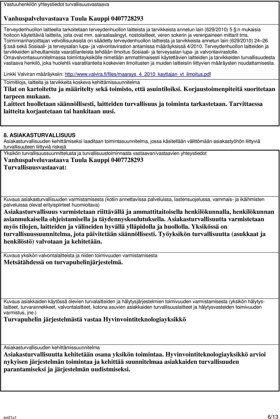 Toiminnanharjoittajan velvollisuuksista on säädetty terveydenhuollon laitteista ja tarvikkeista annetun lain (629/2010) 24 26 :ssä sekä Sosiaali- ja terveysalan lupa- ja valvontaviraston antamissa