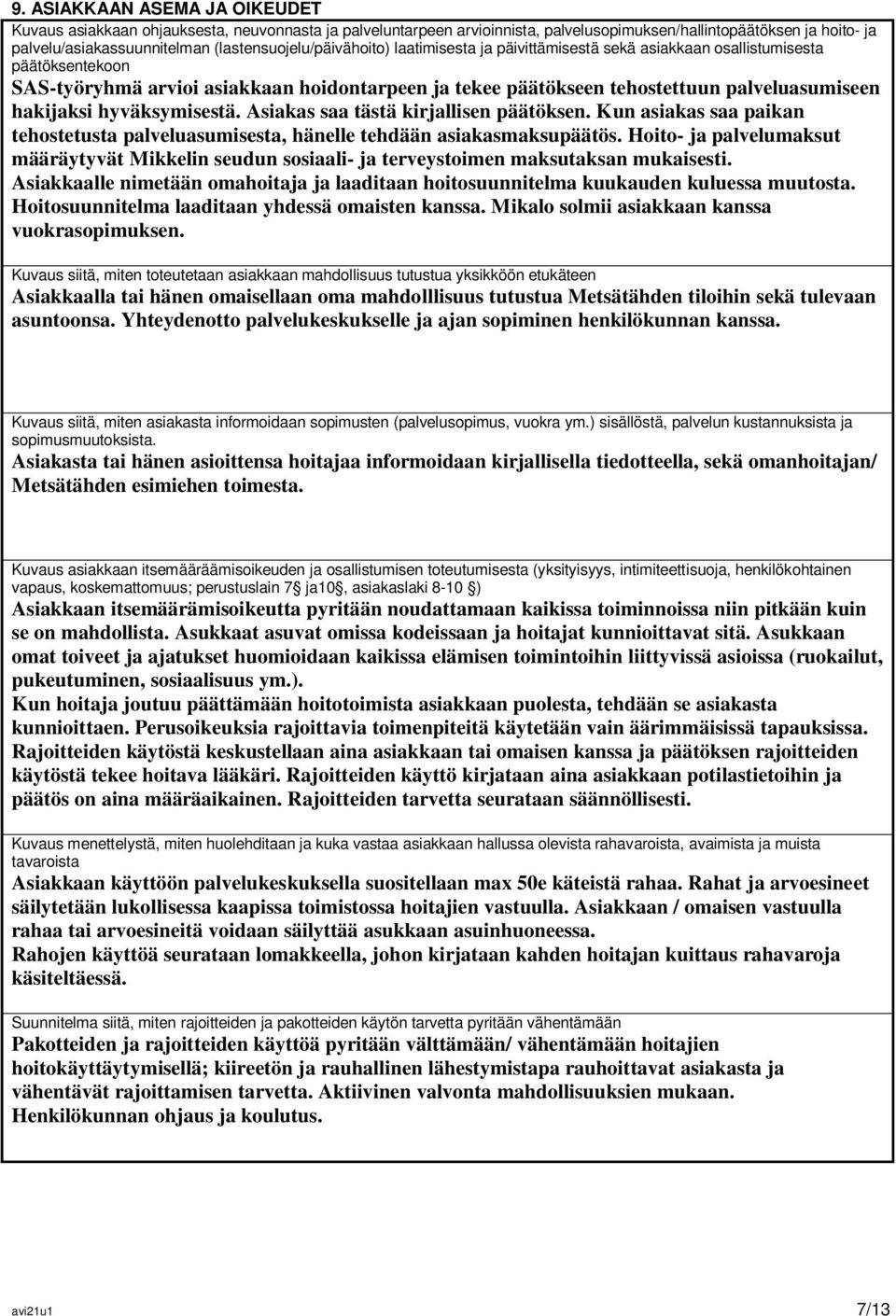 palveluasumiseen hakijaksi hyväksymisestä. Asiakas saa tästä kirjallisen päätöksen. Kun asiakas saa paikan tehostetusta palveluasumisesta, hänelle tehdään asiakasmaksupäätös.