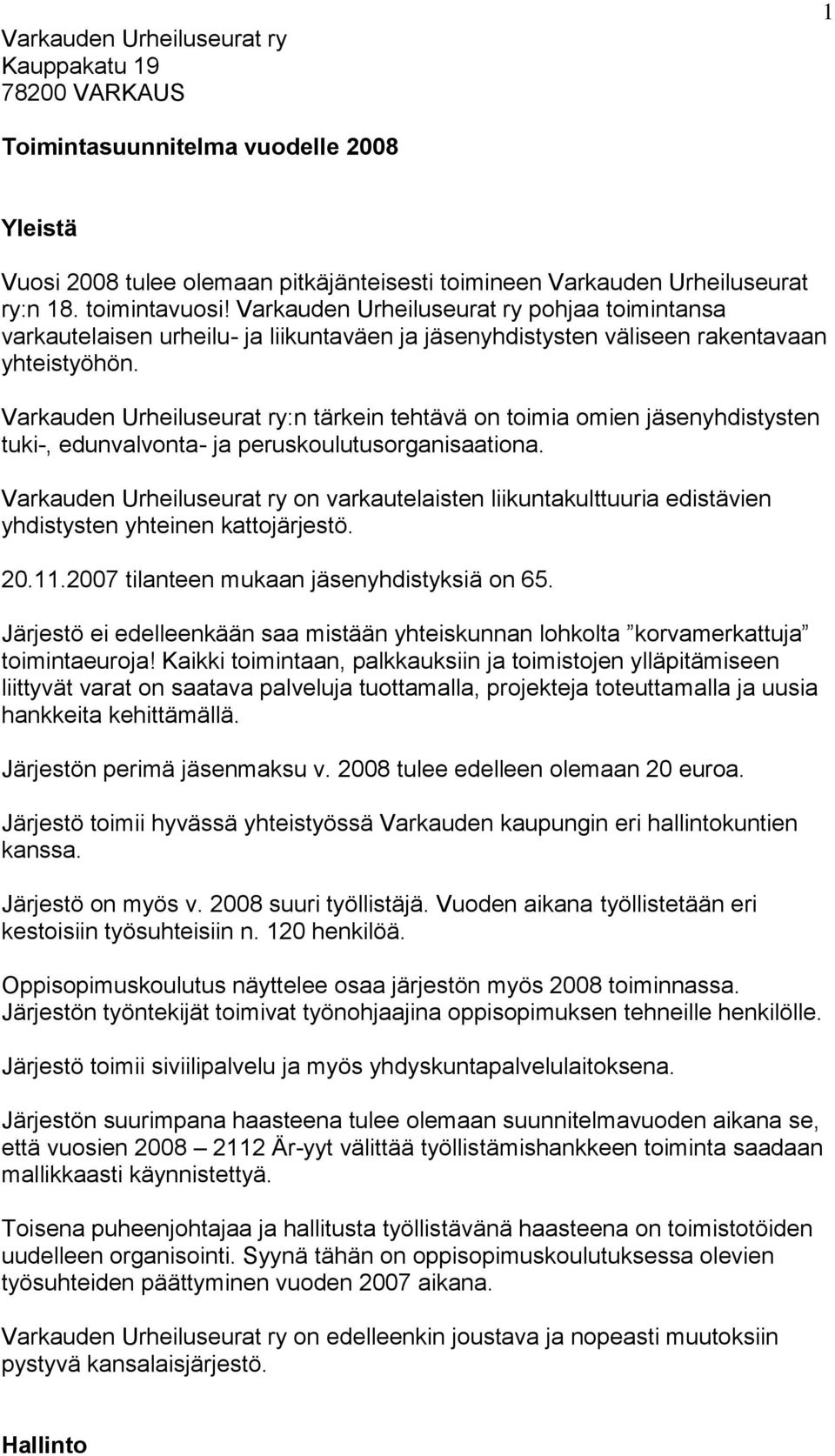 Varkauden Urheiluseurat ry:n tärkein tehtävä on toimia omien jäsenyhdistysten tuki-, edunvalvonta- ja peruskoulutusorganisaationa.