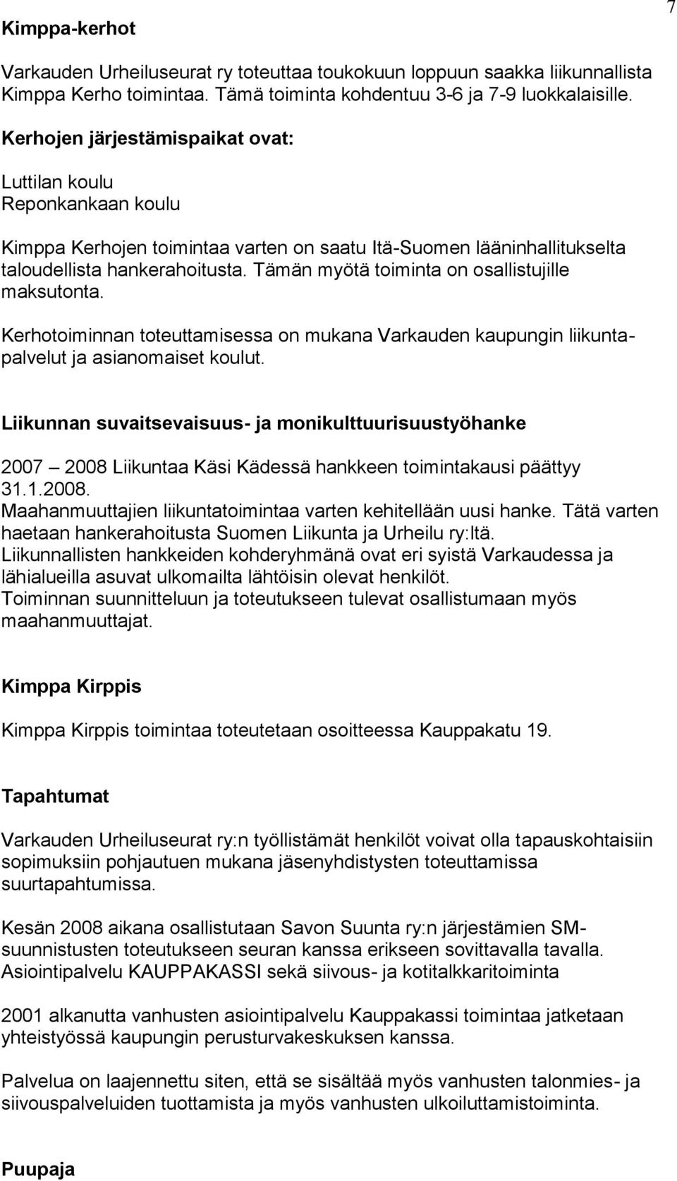 Tämän myötä toiminta on osallistujille maksutonta. Kerhotoiminnan toteuttamisessa on mukana Varkauden kaupungin liikuntapalvelut ja asianomaiset koulut.