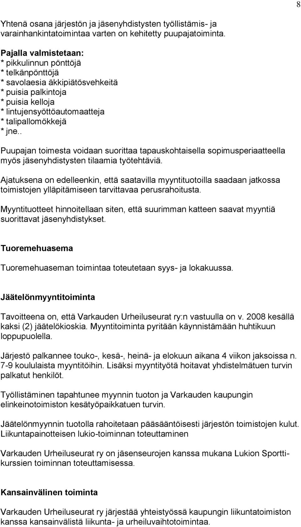 . Puupajan toimesta voidaan suorittaa tapauskohtaisella sopimusperiaatteella myös jäsenyhdistysten tilaamia työtehtäviä.