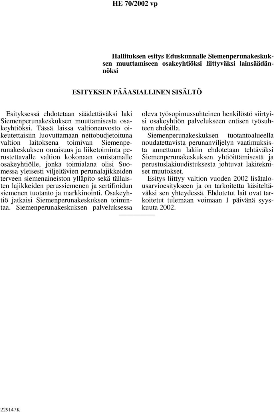 Tässä laissa valtioneuvosto oikeutettaisiin luovuttamaan nettobudjetoituna valtion laitoksena toimivan Siemenperunakeskuksen omaisuus ja liiketoiminta perustettavalle valtion kokonaan omistamalle