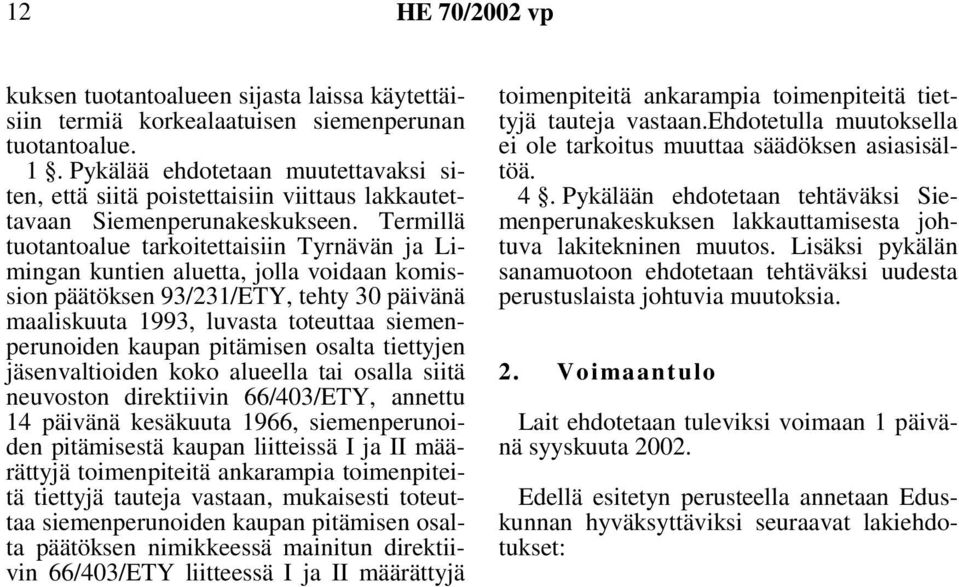 Termillä tuotantoalue tarkoitettaisiin Tyrnävän ja Limingan kuntien aluetta, jolla voidaan komission päätöksen 93/231/ETY, tehty 30 päivänä maaliskuuta 1993, luvasta toteuttaa siemenperunoiden kaupan