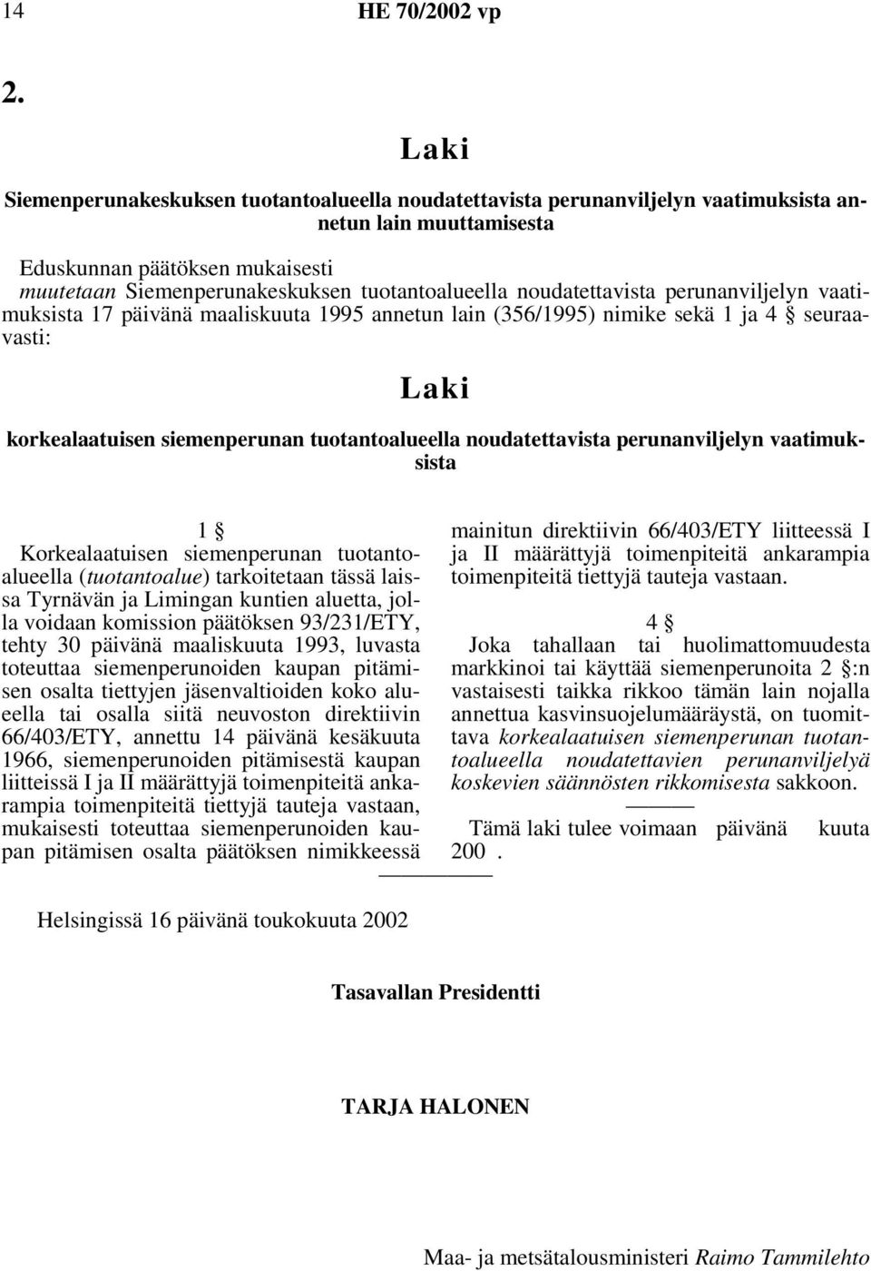 noudatettavista perunanviljelyn vaatimuksista 17 päivänä maaliskuuta 1995 annetun lain (356/1995) nimike sekä 1 ja 4 seuraavasti: Laki korkealaatuisen siemenperunan tuotantoalueella noudatettavista