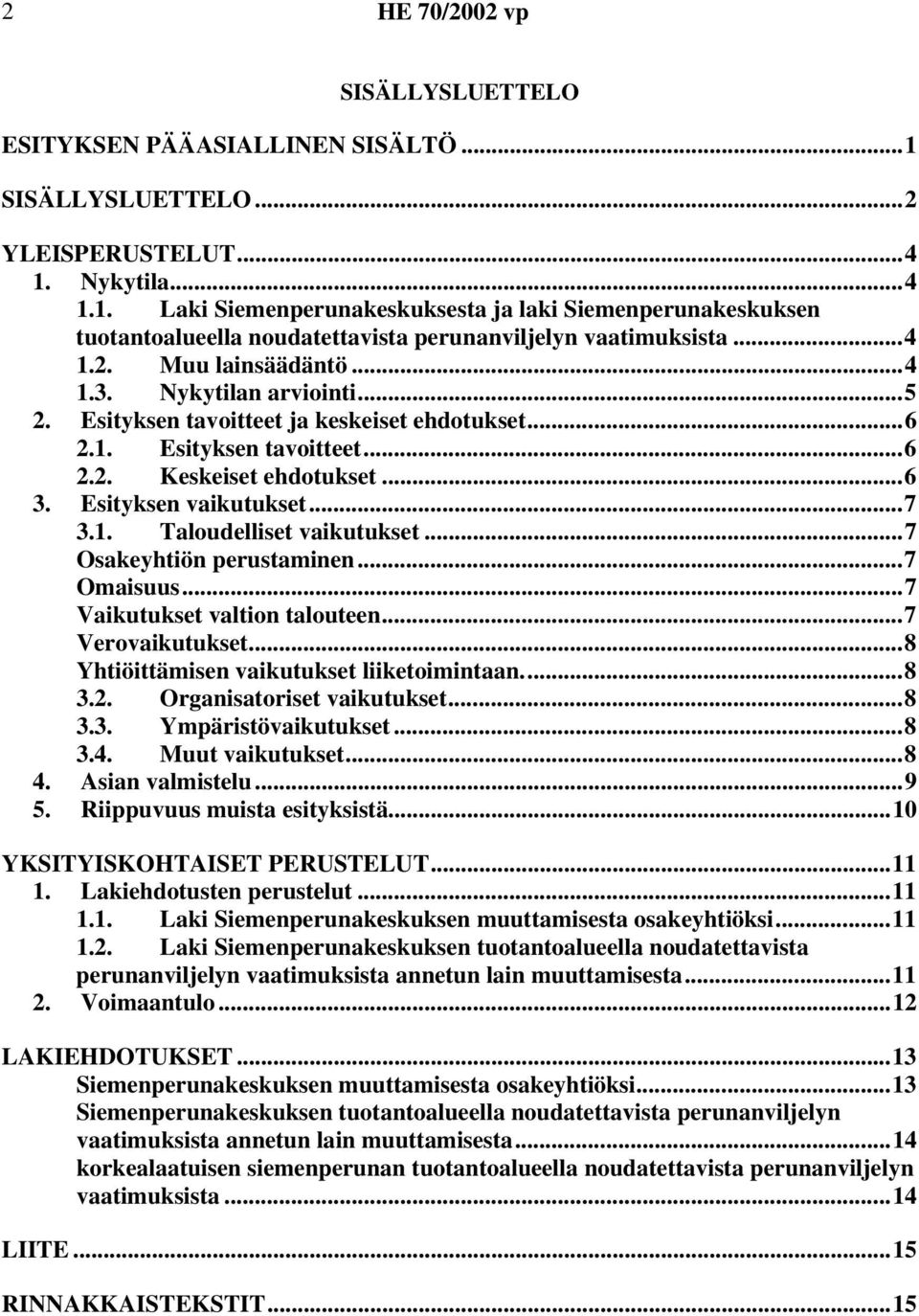 1. Taloudelliset vaikutukset...7 Osakeyhtiön perustaminen...7 Omaisuus...7 Vaikutukset valtion talouteen...7 Verovaikutukset...8 Yhtiöittämisen vaikutukset liiketoimintaan...8 3.2.