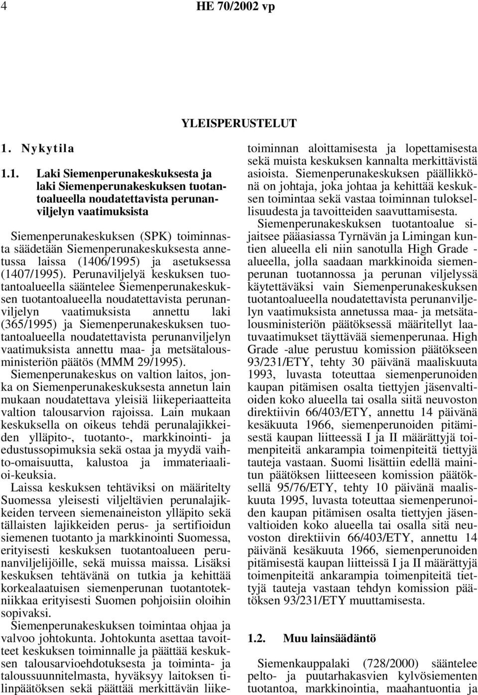 1. Laki Siemenperunakeskuksesta ja laki Siemenperunakeskuksen tuotantoalueella noudatettavista perunanviljelyn vaatimuksista Siemenperunakeskuksen (SPK) toiminnasta säädetään Siemenperunakeskuksesta
