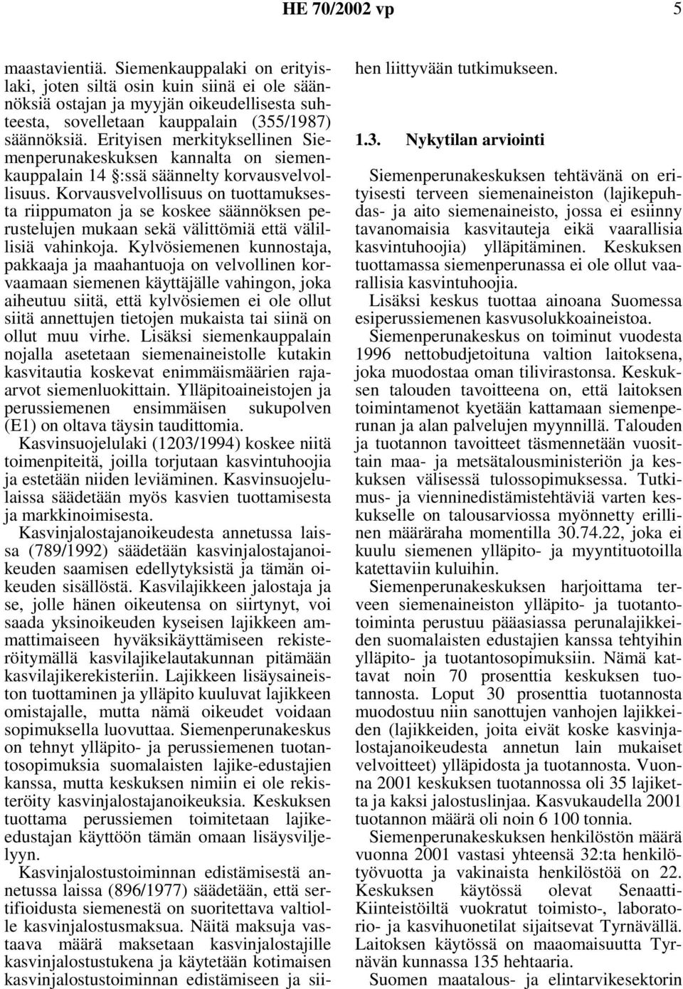 Korvausvelvollisuus on tuottamuksesta riippumaton ja se koskee säännöksen perustelujen mukaan sekä välittömiä että välillisiä vahinkoja.