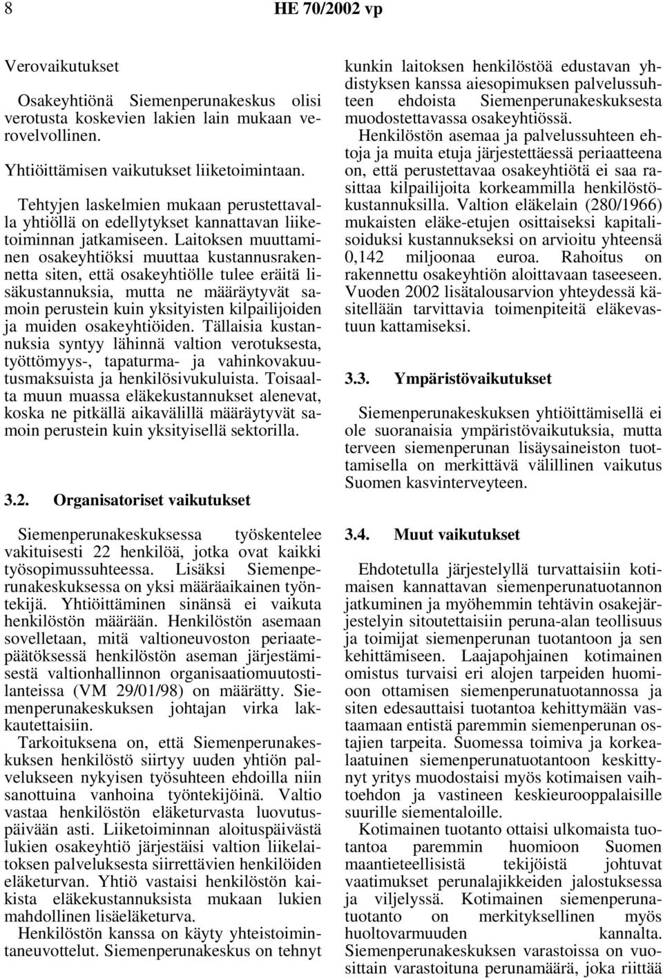 Laitoksen muuttaminen osakeyhtiöksi muuttaa kustannusrakennetta siten, että osakeyhtiölle tulee eräitä lisäkustannuksia, mutta ne määräytyvät samoin perustein kuin yksityisten kilpailijoiden ja
