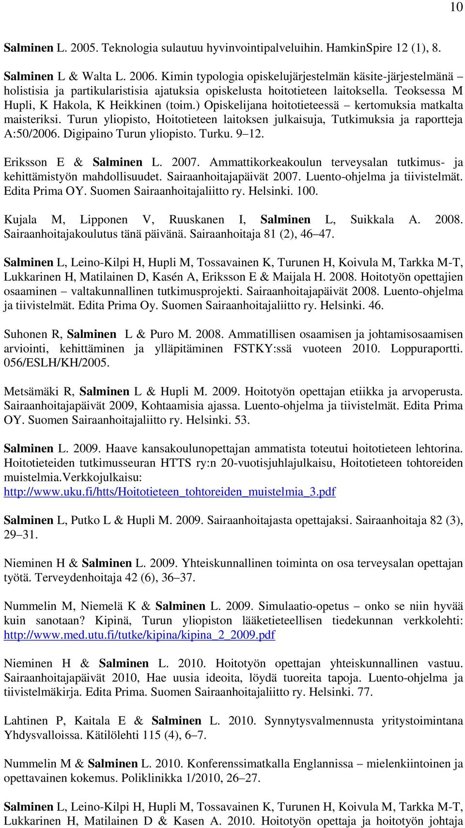 ) Opiskelijana hoitotieteessä kertomuksia matkalta maisteriksi. Turun yliopisto, Hoitotieteen laitoksen julkaisuja, Tutkimuksia ja raportteja A:50/2006. Digipaino Turun yliopisto. Turku. 9 12.