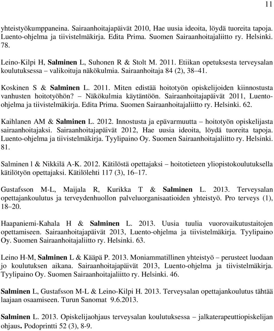 Näkökulmia käytäntöön. Sairaanhoitajapäivät 2011, Luentoohjelma ja tiivistelmäkirja. Edita Prima. Suomen Sairaanhoitajaliitto ry. Helsinki. 62. Kaihlanen AM & Salminen L. 2012.