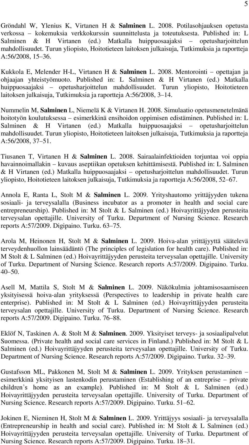 Kukkola E, Melender H-L, Virtanen H & Salminen L. 2008. Mentorointi opettajan ja ohjaajan yhteistyömuoto. Published in: L Salminen & H Virtanen (ed.