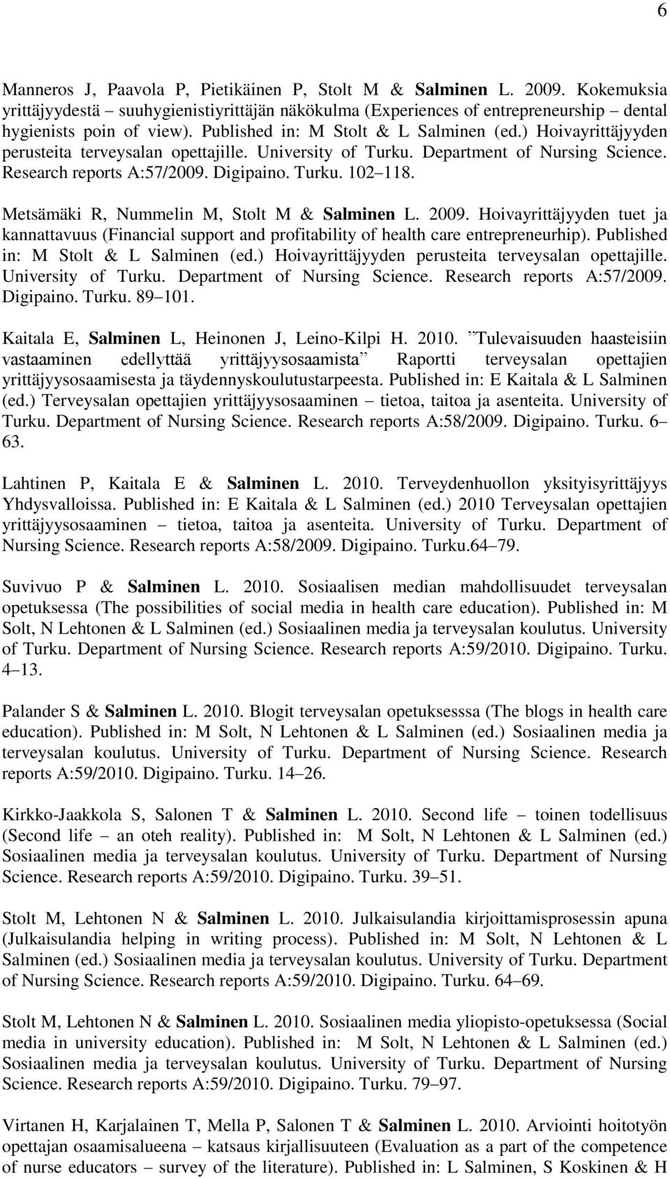 Metsämäki R, Nummelin M, Stolt M & Salminen L. 2009. Hoivayrittäjyyden tuet ja kannattavuus (Financial support and profitability of health care entrepreneurhip).