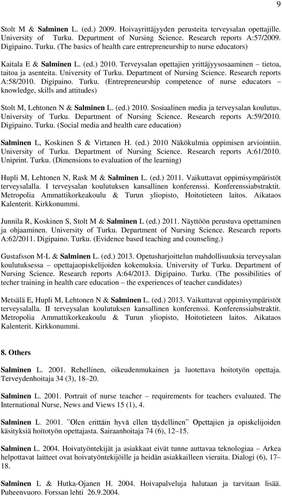 Department of Nursing Science. Research reports A:58/2010. Digipaino. Turku. (Entrepreneurship competence of nurse educators knowledge, skills and attitudes) Stolt M, Lehtonen N & Salminen L. (ed.