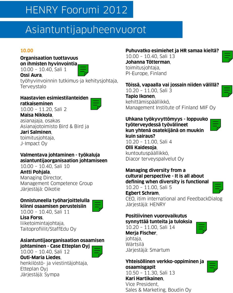 20, Sali 2 Maisa Nikkola, asianajaja, osakas Asianajotoimisto Bird & Bird ja Jari Salminen, J-Impact Oy Valmentava johtaminen - työkaluja asiantuntijaorganisaation johtamiseen 10.00 10.