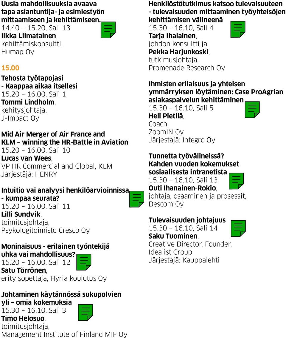 15.20 16.00, Sali 11 Lilli Sundvik, Psykologitoimisto Cresco Oy Moninaisuus - erilainen työntekijä uhka vai mahdollisuus? 15.20 16.00, Sali 12 Satu Törrönen, erityisopettaja, Hyria koulutus Oy Henkilöstötutkimus katsoo tulevaisuuteen - tulevaisuuden mittaaminen työyhteisöjen kehittämisen välineenä 15.