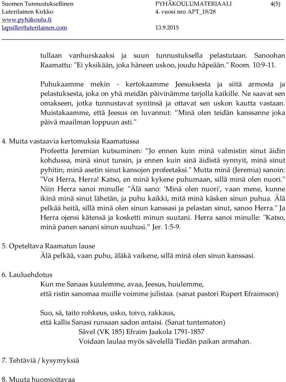 Ne saavat sen omakseen, jotka tunnustavat syntinsä ja ottavat sen uskon kautta vastaan. Muistakaamme, että Jeesus on luvannut: Minä olen teidän kanssanne joka päivä maailman loppuun asti." 4.