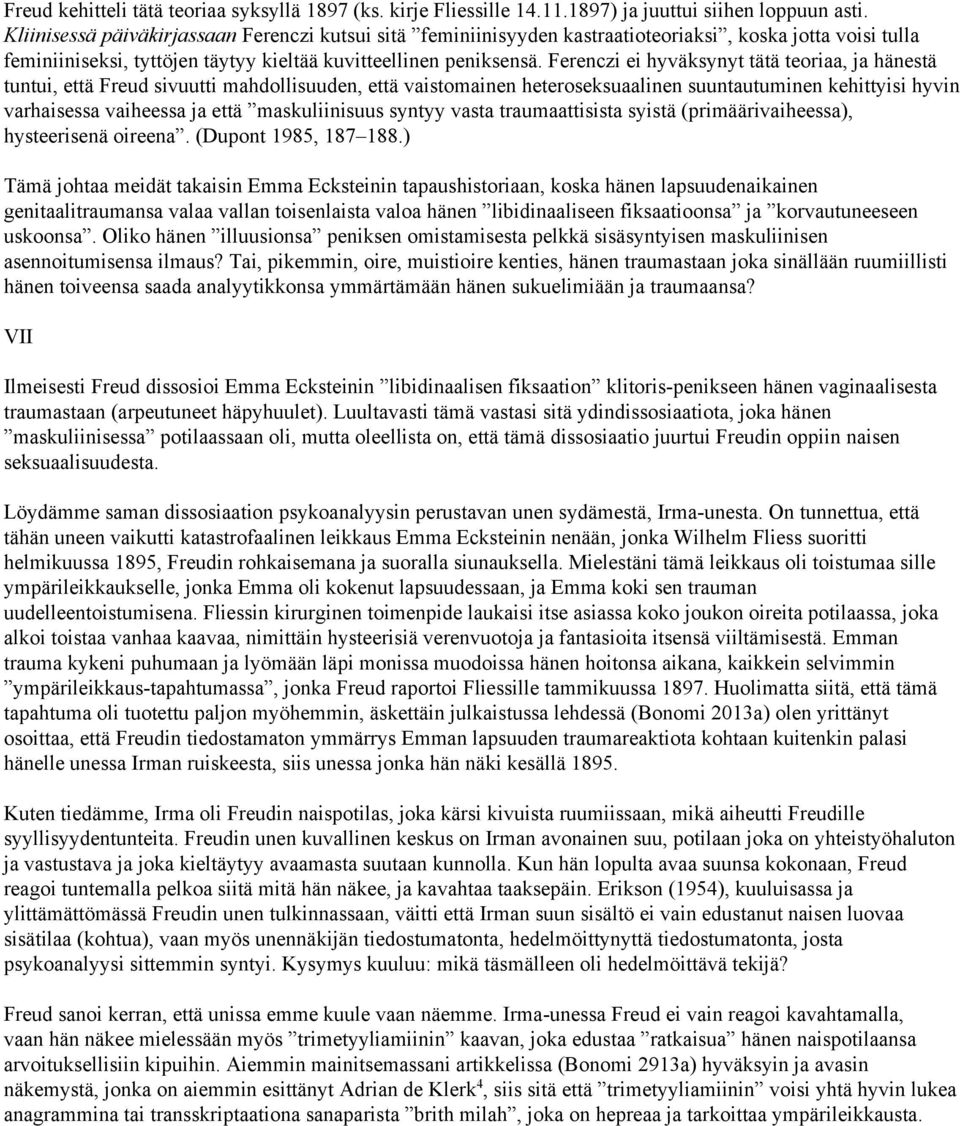 Ferenczi ei hyväksynyt tätä teoriaa, ja hänestä tuntui, että Freud sivuutti mahdollisuuden, että vaistomainen heteroseksuaalinen suuntautuminen kehittyisi hyvin varhaisessa vaiheessa ja että