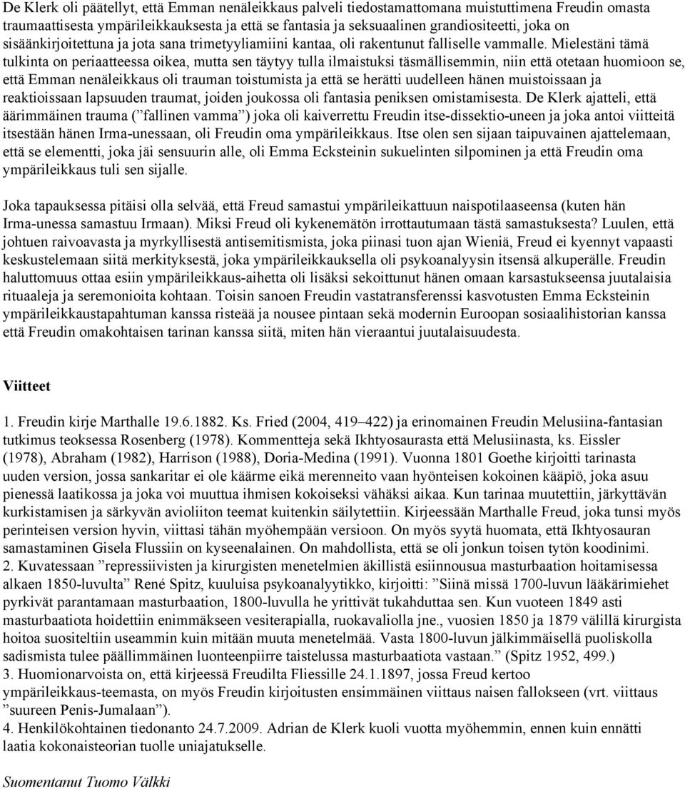 Mielestäni tämä tulkinta on periaatteessa oikea, mutta sen täytyy tulla ilmaistuksi täsmällisemmin, niin että otetaan huomioon se, että Emman nenäleikkaus oli trauman toistumista ja että se herätti