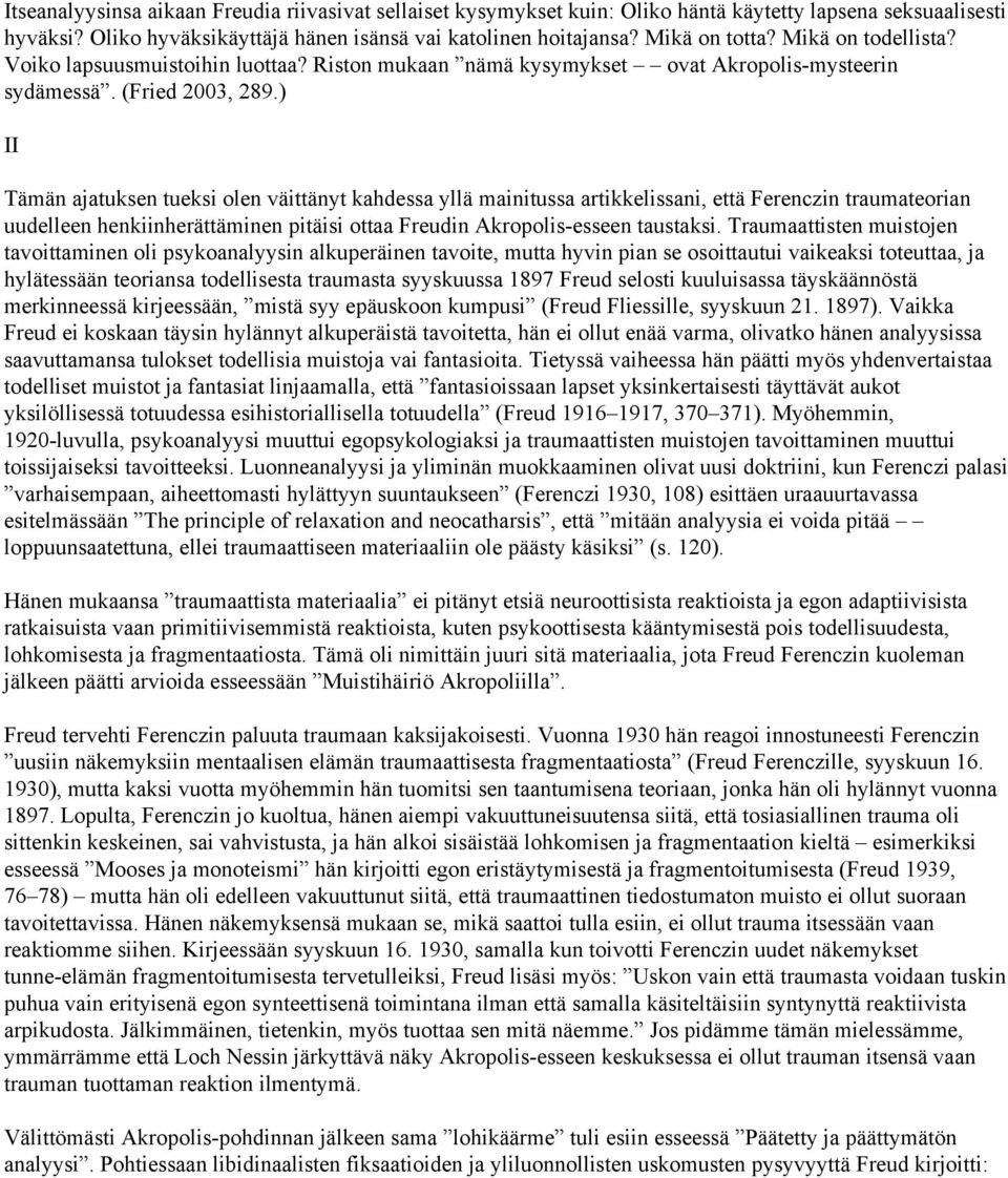 ) II Tämän ajatuksen tueksi olen väittänyt kahdessa yllä mainitussa artikkelissani, että Ferenczin traumateorian uudelleen henkiinherättäminen pitäisi ottaa Freudin Akropolis esseen taustaksi.