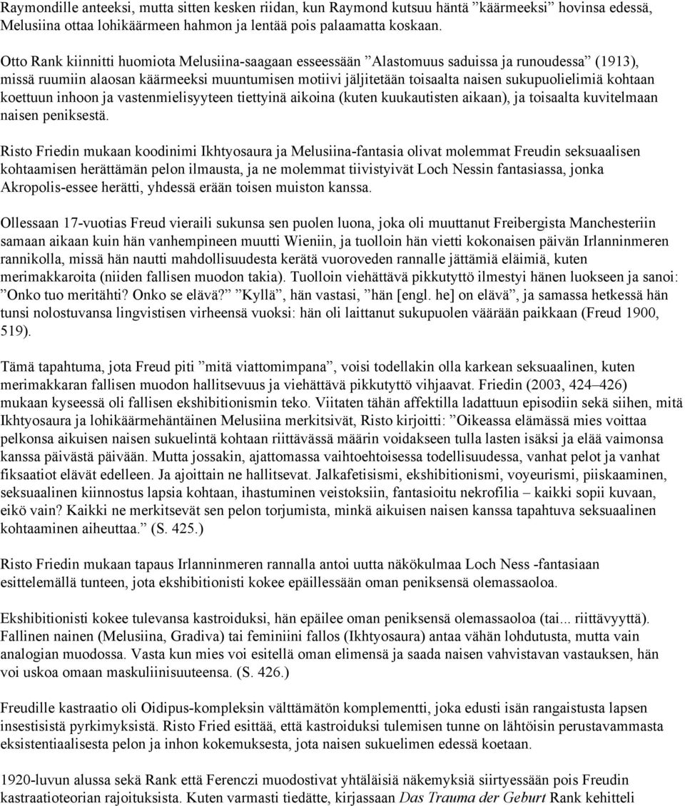 kohtaan koettuun inhoon ja vastenmielisyyteen tiettyinä aikoina (kuten kuukautisten aikaan), ja toisaalta kuvitelmaan naisen peniksestä.