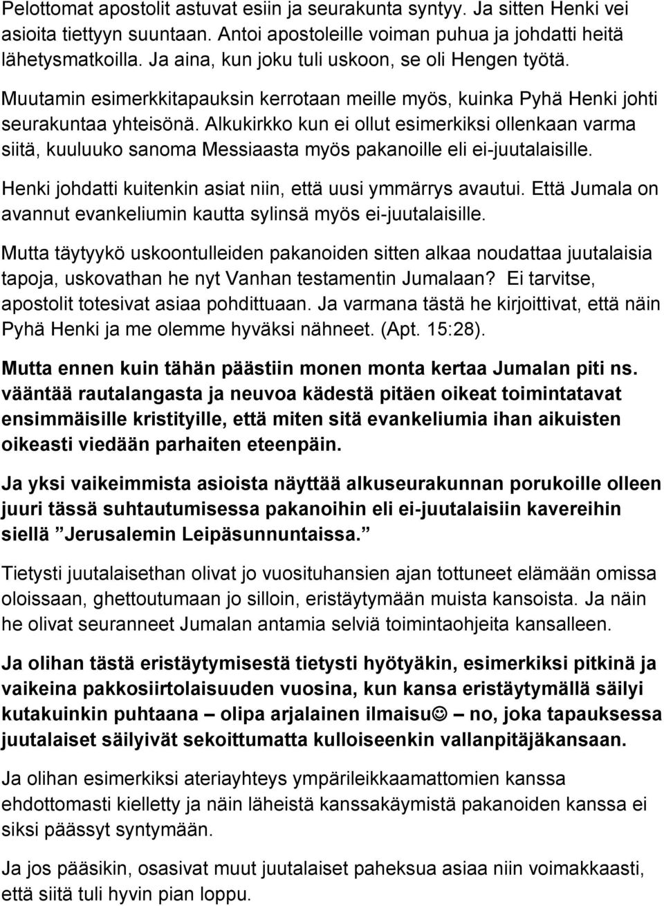 Alkukirkko kun ei ollut esimerkiksi ollenkaan varma siitä, kuuluuko sanoma Messiaasta myös pakanoille eli ei-juutalaisille. Henki johdatti kuitenkin asiat niin, että uusi ymmärrys avautui.