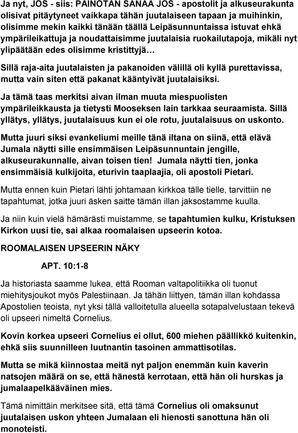 mutta vain siten että pakanat kääntyivät juutalaisiksi. Ja tämä taas merkitsi aivan ilman muuta miespuolisten ympärileikkausta ja tietysti Mooseksen lain tarkkaa seuraamista.