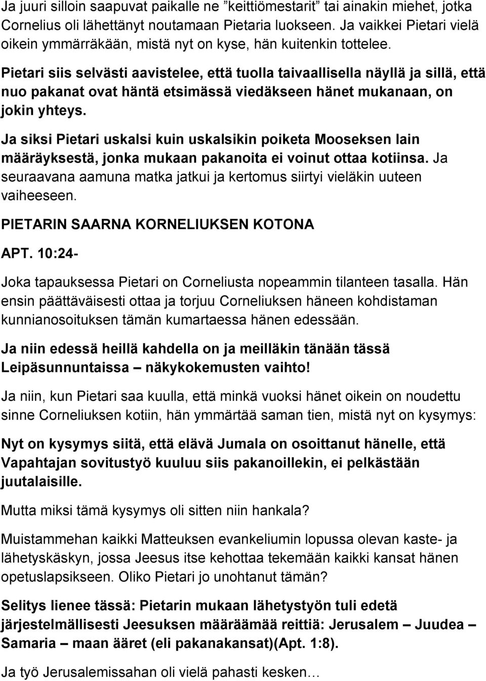 Pietari siis selvästi aavistelee, että tuolla taivaallisella näyllä ja sillä, että nuo pakanat ovat häntä etsimässä viedäkseen hänet mukanaan, on jokin yhteys.