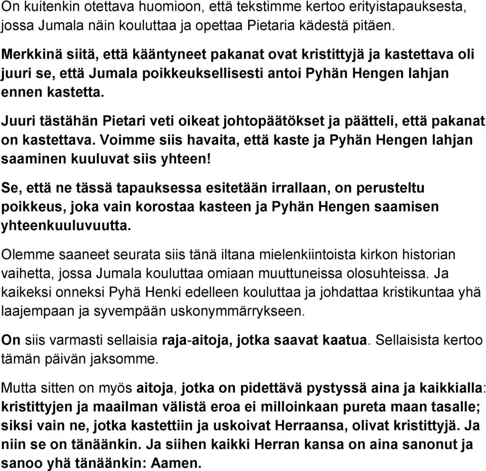 Juuri tästähän Pietari veti oikeat johtopäätökset ja päätteli, että pakanat on kastettava. Voimme siis havaita, että kaste ja Pyhän Hengen lahjan saaminen kuuluvat siis yhteen!