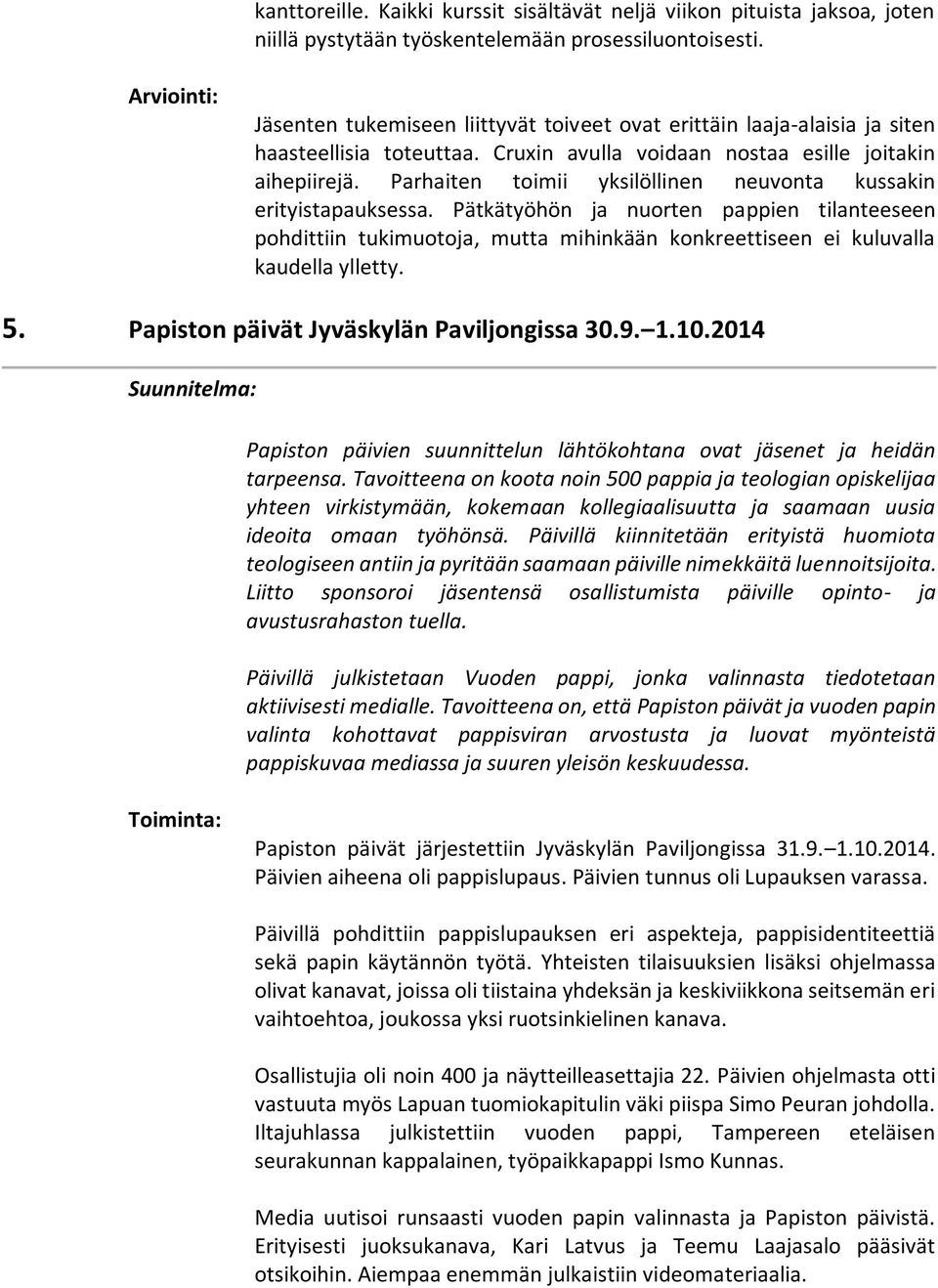 Parhaiten toimii yksilöllinen neuvonta kussakin erityistapauksessa. Pätkätyöhön ja nuorten pappien tilanteeseen pohdittiin tukimuotoja, mutta mihinkään konkreettiseen ei kuluvalla kaudella ylletty. 5.