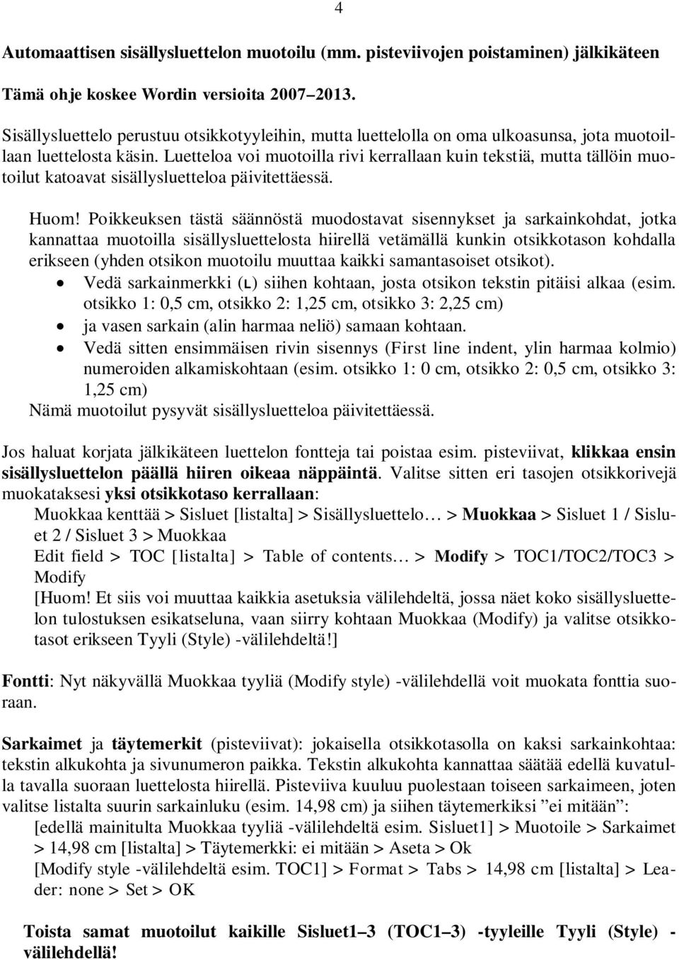 Luetteloa voi muotoilla rivi kerrallaan kuin tekstiä, mutta tällöin muotoilut katoavat sisällysluetteloa päivitettäessä. Huom!