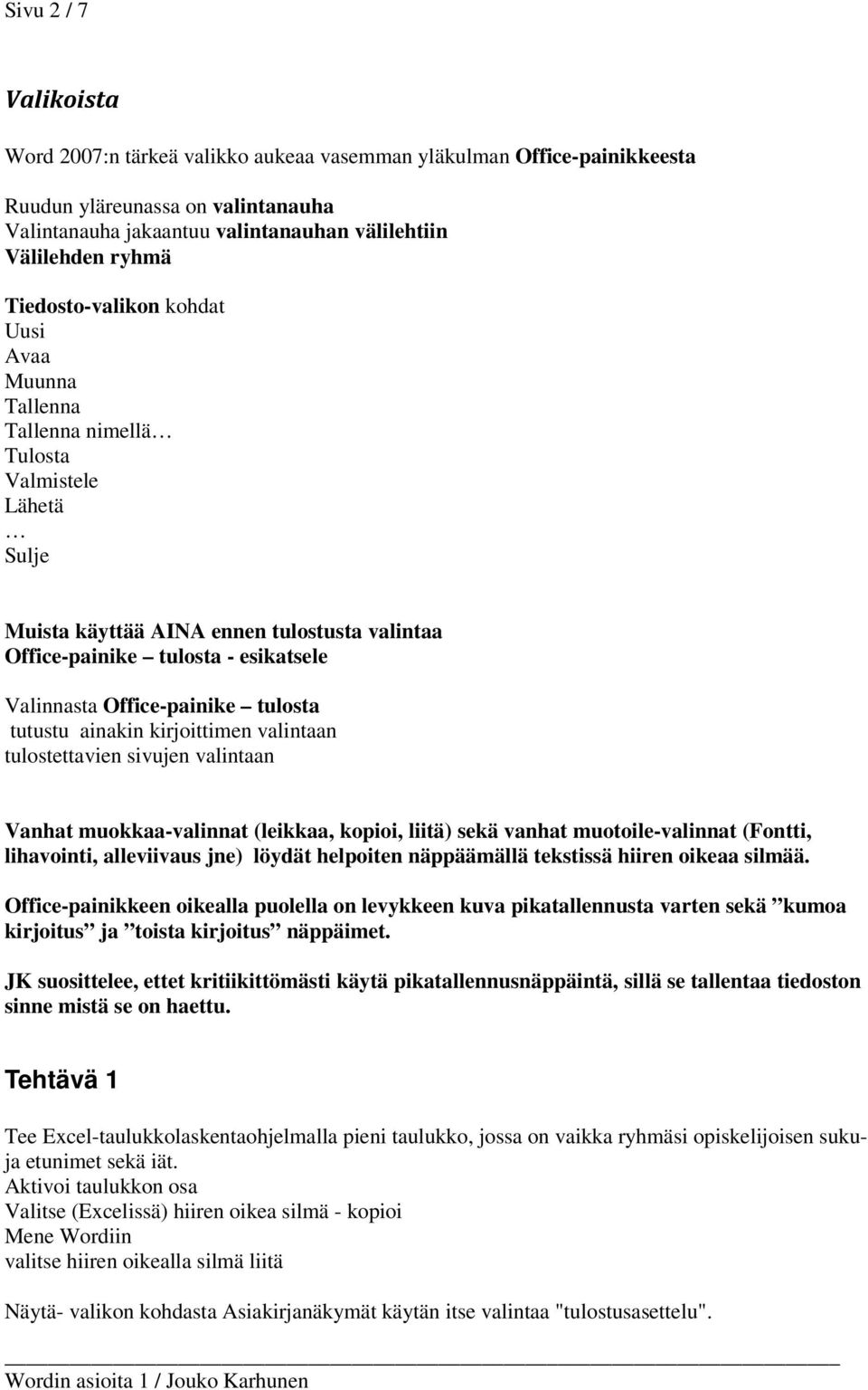 Office-painike tulosta tutustu ainakin kirjoittimen valintaan tulostettavien sivujen valintaan Vanhat muokkaa-valinnat (leikkaa, kopioi, liitä) sekä vanhat muotoile-valinnat (Fontti, lihavointi,