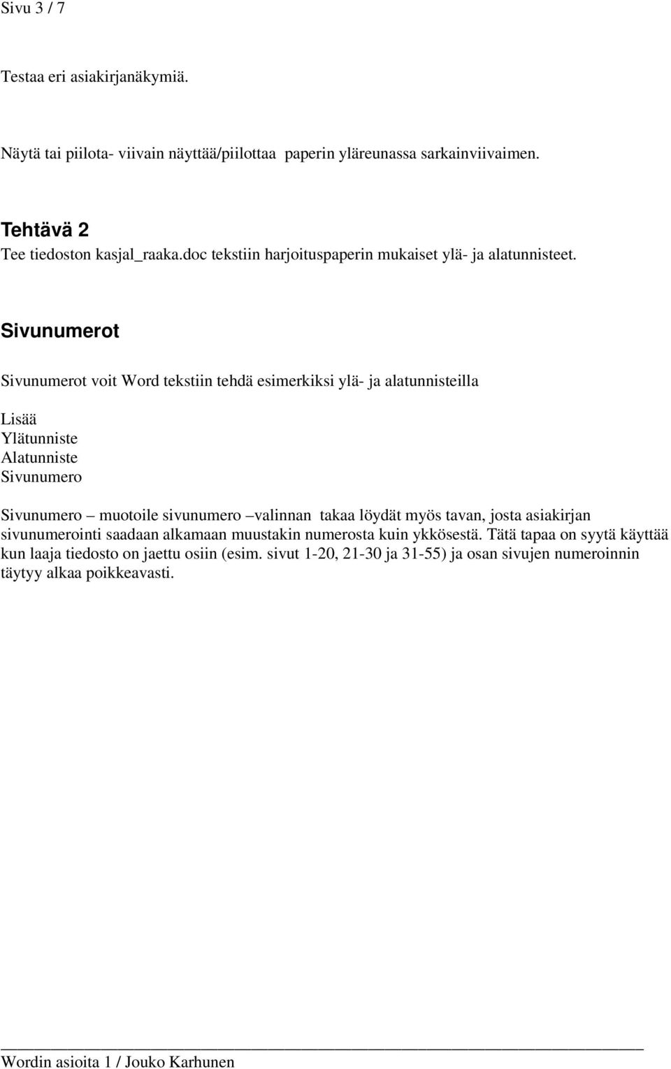 Sivunumerot Sivunumerot voit Word tekstiin tehdä esimerkiksi ylä- ja alatunnisteilla Lisää Ylätunniste Alatunniste Sivunumero Sivunumero muotoile sivunumero