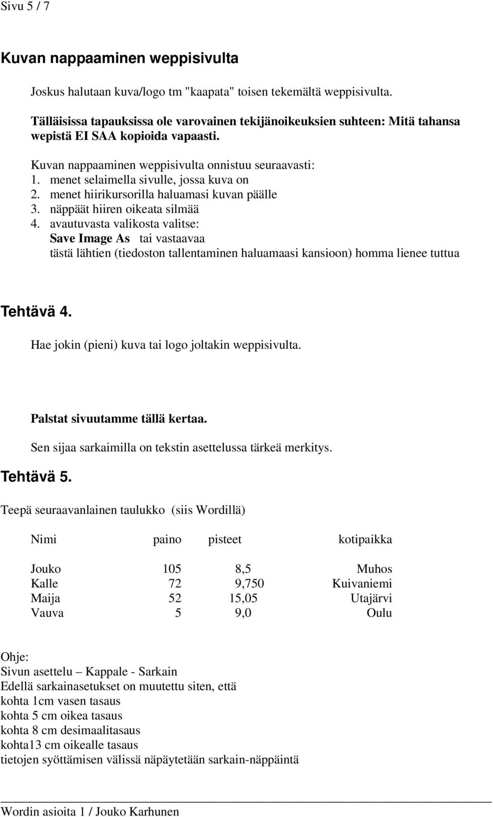 menet selaimella sivulle, jossa kuva on 2. menet hiirikursorilla haluamasi kuvan päälle 3. näppäät hiiren oikeata silmää 4.